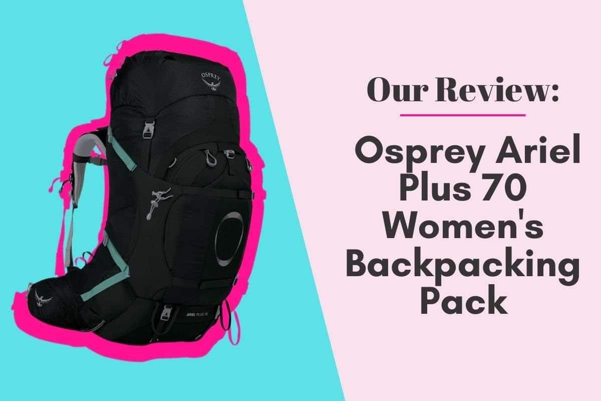 Our Review: Osprey Ariel Plus 70 Women’s Backpacking Pack